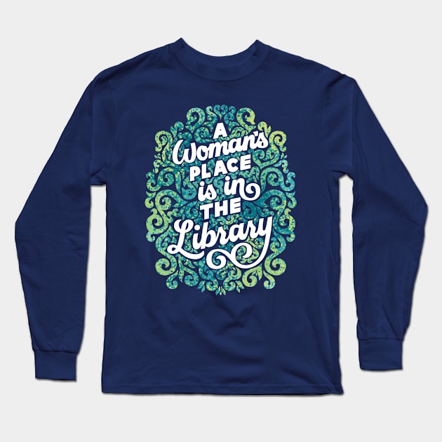 A Woman's Place is in the Library Long Sleeve T-Shirt by polliadesign